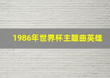 1986年世界杯主题曲英雄