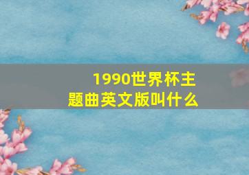 1990世界杯主题曲英文版叫什么