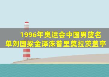 1996年奥运会中国男篮名单刘国梁金泽洙普里莫拉茨盖亭