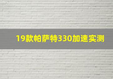 19款帕萨特330加速实测