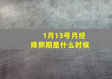 1月13号月经排卵期是什么时候