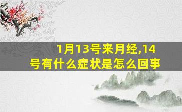 1月13号来月经,14号有什么症状是怎么回事