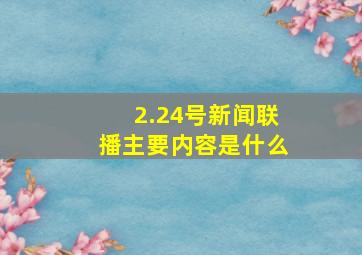 2.24号新闻联播主要内容是什么