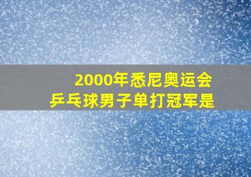 2000年悉尼奥运会乒乓球男子单打冠军是