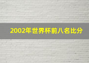 2002年世界杯前八名比分