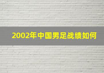 2002年中国男足战绩如何