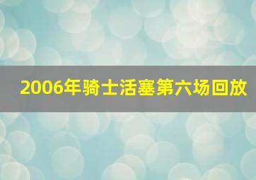 2006年骑士活塞第六场回放