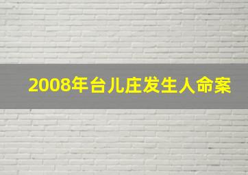 2008年台儿庄发生人命案