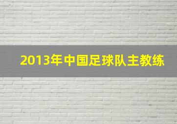 2013年中国足球队主教练