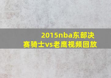 2015nba东部决赛骑士vs老鹰视频回放