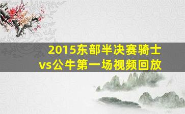 2015东部半决赛骑士vs公牛第一场视频回放