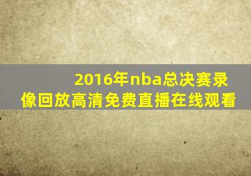 2016年nba总决赛录像回放高清免费直播在线观看