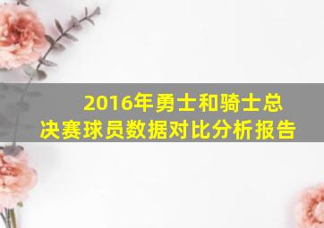 2016年勇士和骑士总决赛球员数据对比分析报告