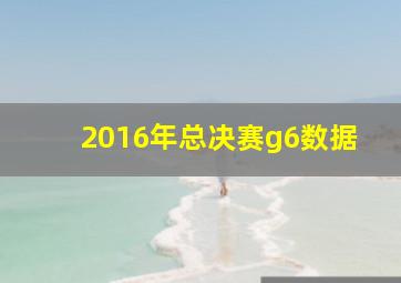 2016年总决赛g6数据