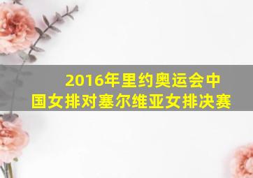 2016年里约奥运会中国女排对塞尔维亚女排决赛