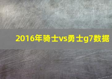 2016年骑士vs勇士g7数据