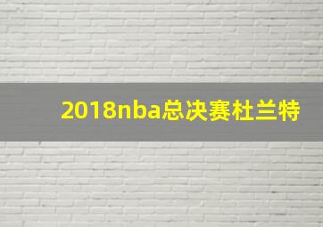 2018nba总决赛杜兰特