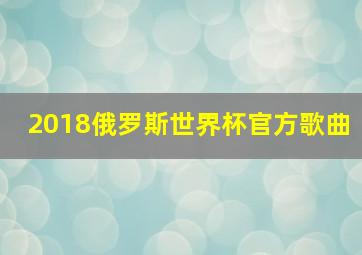 2018俄罗斯世界杯官方歌曲