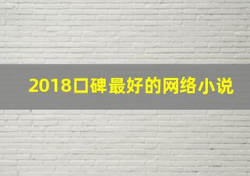 2018口碑最好的网络小说