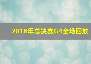 2018年总决赛G4全场回放