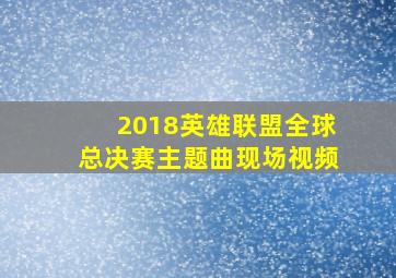 2018英雄联盟全球总决赛主题曲现场视频