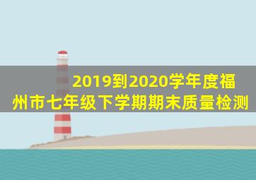 2019到2020学年度福州市七年级下学期期末质量检测