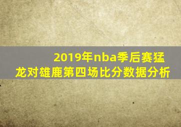 2019年nba季后赛猛龙对雄鹿第四场比分数据分析