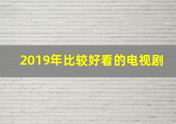 2019年比较好看的电视剧