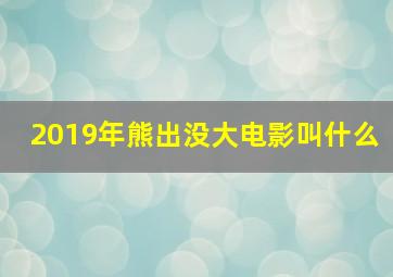 2019年熊出没大电影叫什么