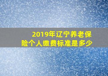 2019年辽宁养老保险个人缴费标准是多少