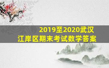 2019至2020武汉江岸区期末考试数学答案