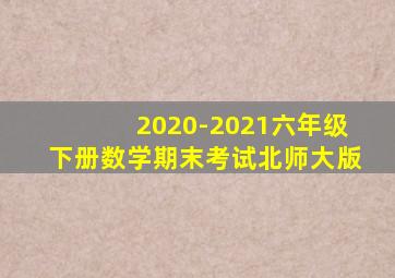 2020-2021六年级下册数学期末考试北师大版