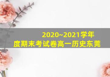 2020~2021学年度期末考试卷高一历史东莞