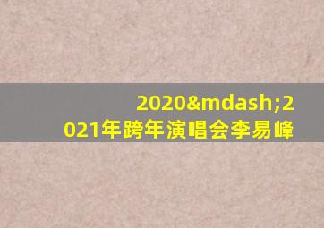 2020—2021年跨年演唱会李易峰