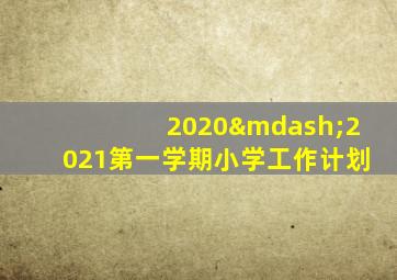 2020—2021第一学期小学工作计划