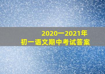 2020一2021年初一语文期中考试答案