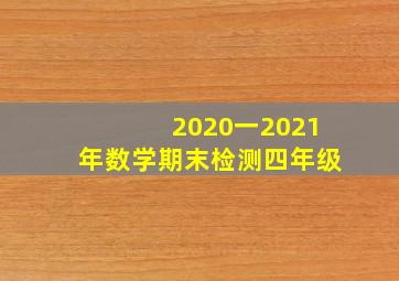 2020一2021年数学期末检测四年级