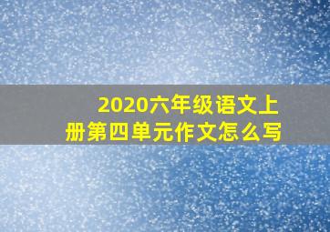 2020六年级语文上册第四单元作文怎么写