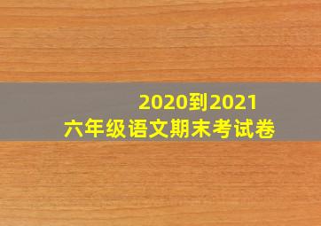 2020到2021六年级语文期末考试卷