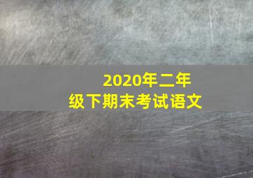 2020年二年级下期末考试语文