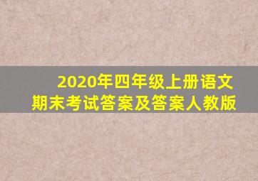 2020年四年级上册语文期末考试答案及答案人教版