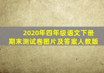 2020年四年级语文下册期末测试卷图片及答案人教版