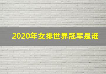 2020年女排世界冠军是谁