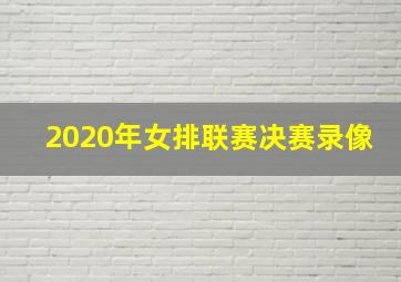 2020年女排联赛决赛录像