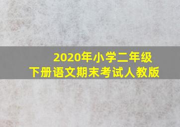 2020年小学二年级下册语文期末考试人教版