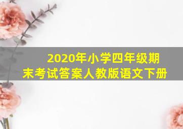 2020年小学四年级期末考试答案人教版语文下册