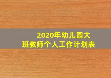 2020年幼儿园大班教师个人工作计划表