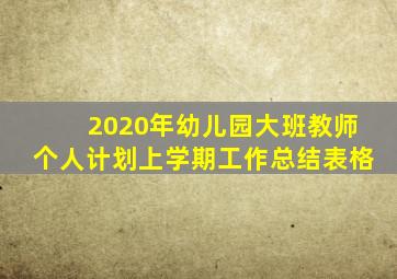 2020年幼儿园大班教师个人计划上学期工作总结表格