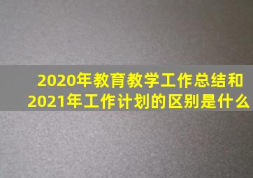 2020年教育教学工作总结和2021年工作计划的区别是什么