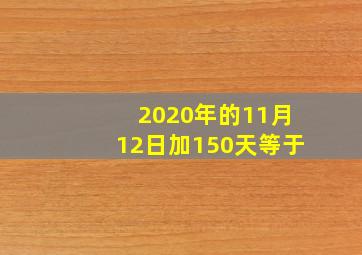 2020年的11月12日加150天等于